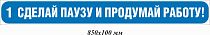 Сделай паузу и продумай работу! 850х100 мм